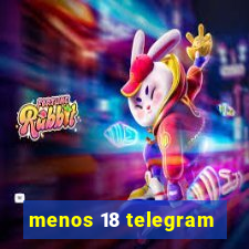 menos 18 telegram